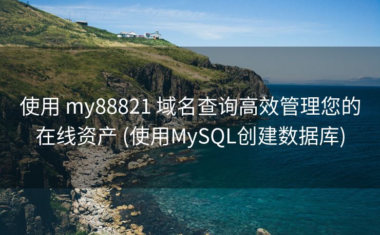 使用 my88821 域名查询高效管理您的在线资产 (使用MySQL创建数据库)